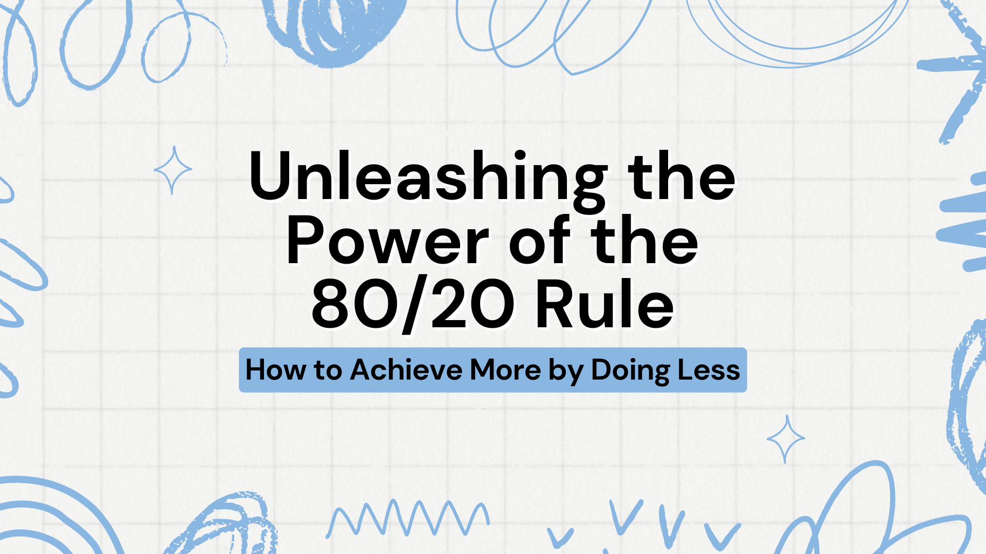 Unleashing the Power of the 80/20 Rule: How to Achieve More by Doing ...